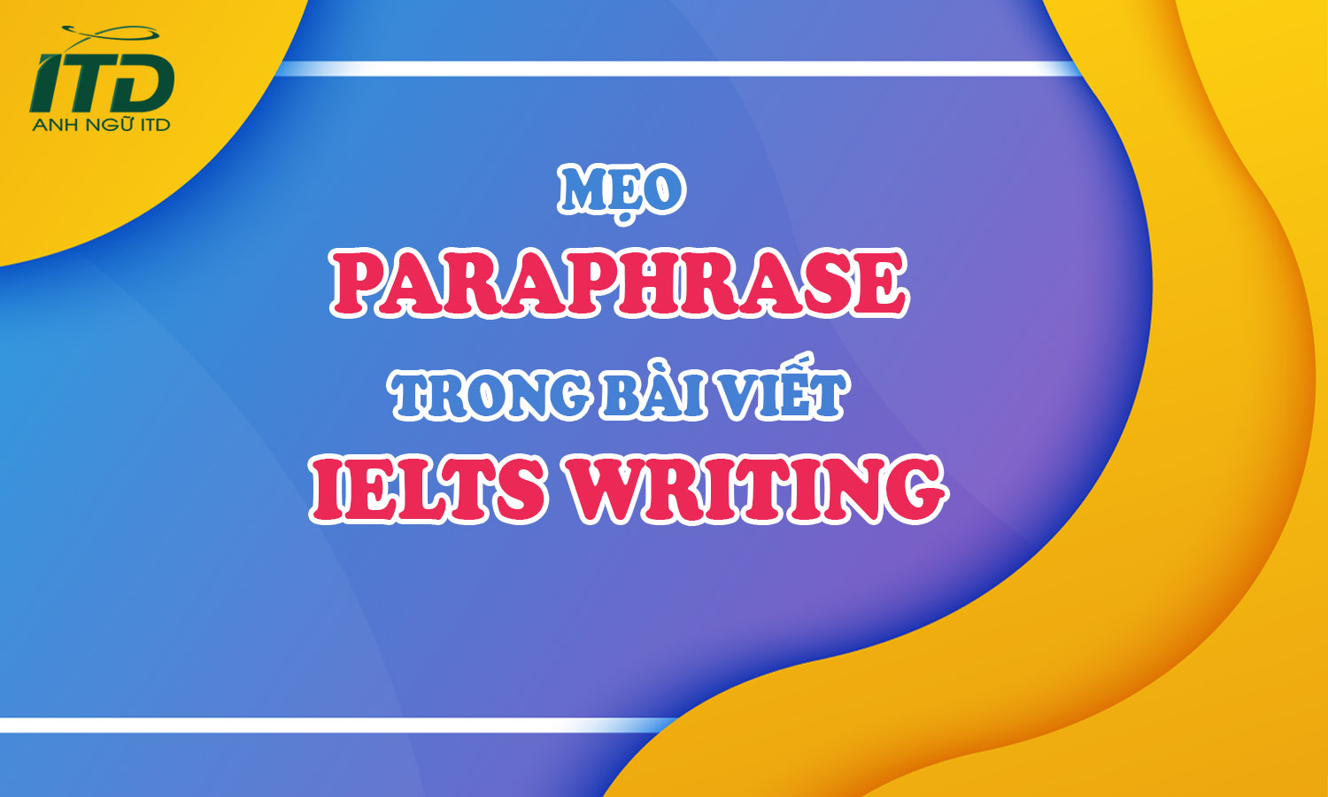 MẸO PARAPHRASE TRONG BÀI VIẾT IELTS WRITING